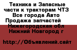 Техника и Запасные части к тракторам ЧТЗ - Все города Авто » Продажа запчастей   . Нижегородская обл.,Нижний Новгород г.